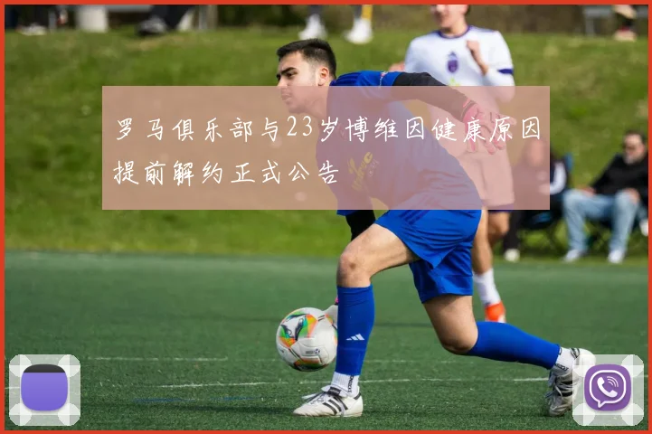 罗马俱乐部与23岁博维因健康原因提前解约正式公告